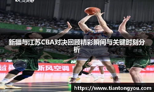 新疆与江苏CBA对决回顾精彩瞬间与关键时刻分析